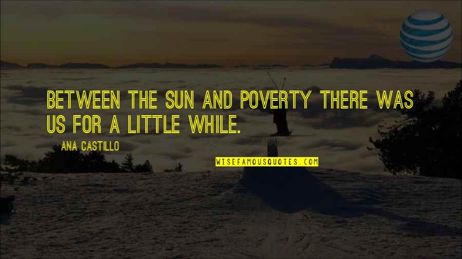 Promiscuity And Depression Quotes By Ana Castillo: Between the sun and poverty there was us