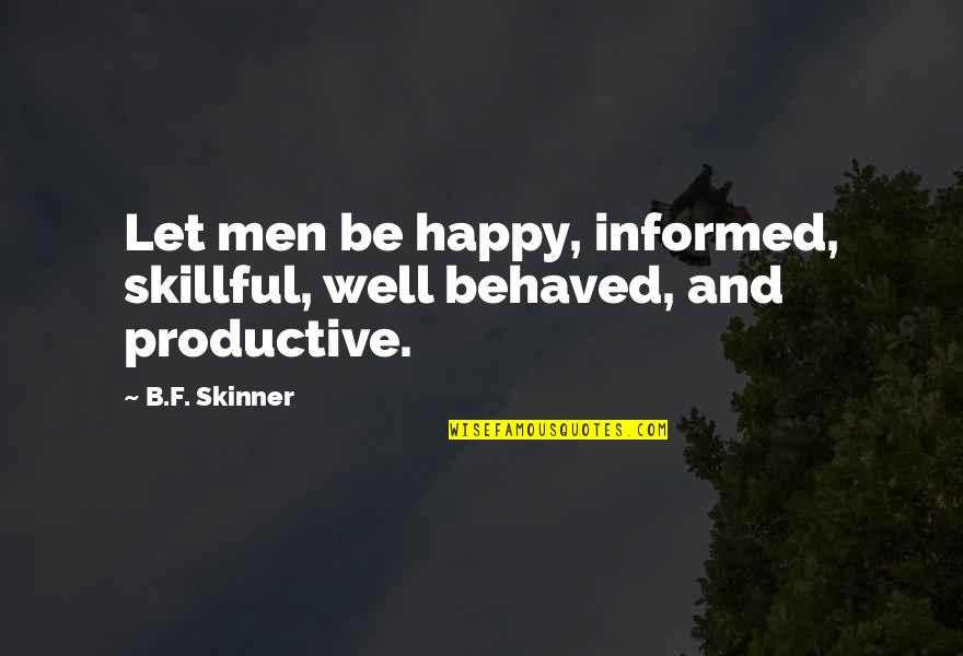 Promise Day Wife Quotes By B.F. Skinner: Let men be happy, informed, skillful, well behaved,
