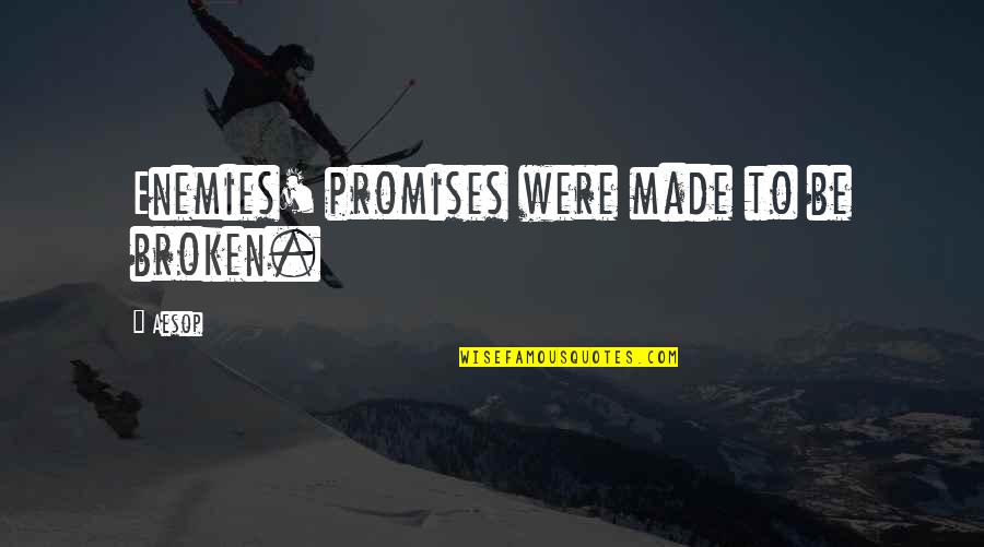 Promises Broken Quotes By Aesop: Enemies' promises were made to be broken.