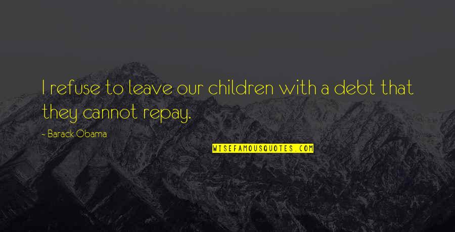 Promises Broken Quotes By Barack Obama: I refuse to leave our children with a