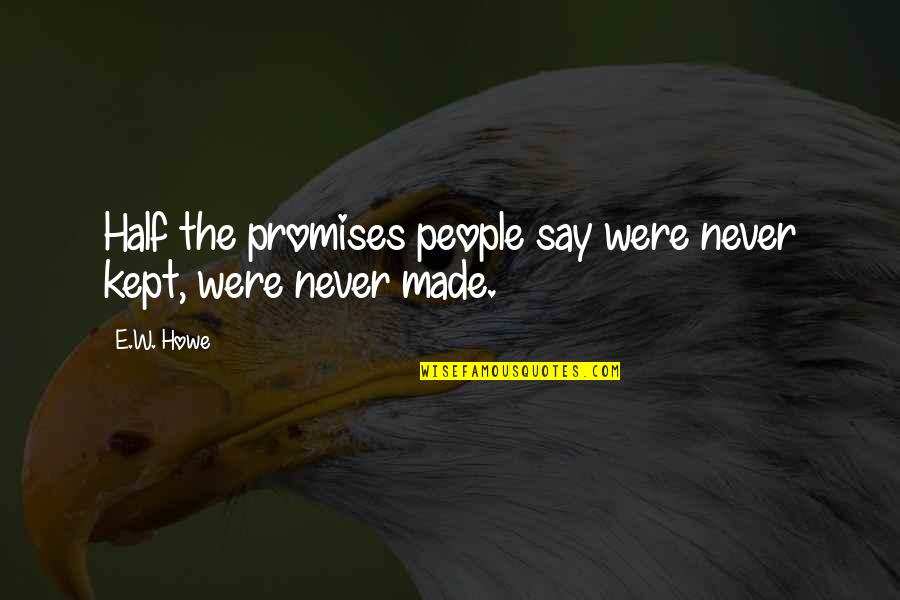 Promises Broken Quotes By E.W. Howe: Half the promises people say were never kept,