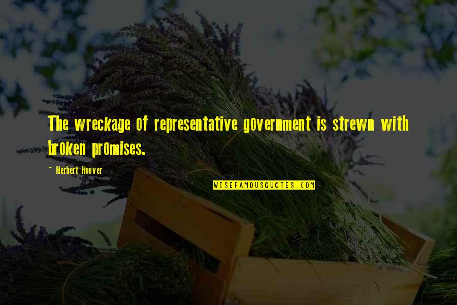 Promises Broken Quotes By Herbert Hoover: The wreckage of representative government is strewn with