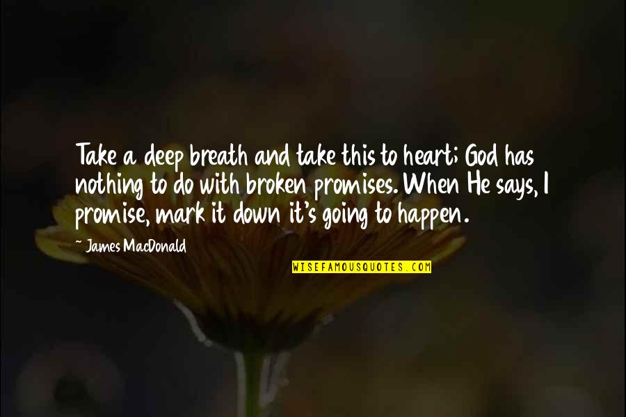 Promises Broken Quotes By James MacDonald: Take a deep breath and take this to