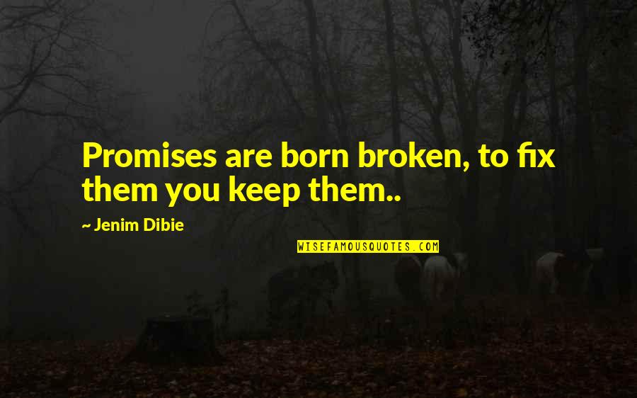 Promises Broken Quotes By Jenim Dibie: Promises are born broken, to fix them you