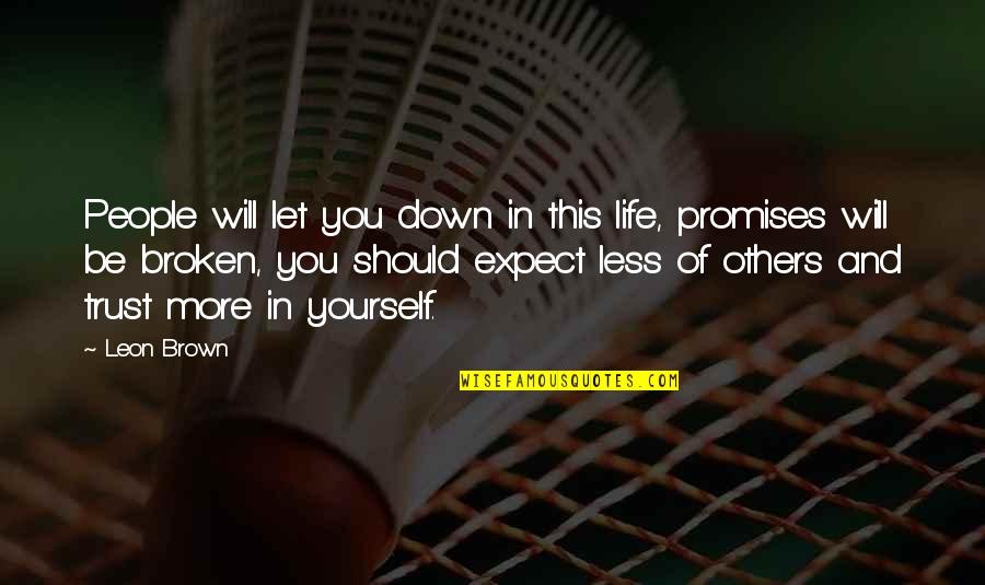 Promises Broken Quotes By Leon Brown: People will let you down in this life,