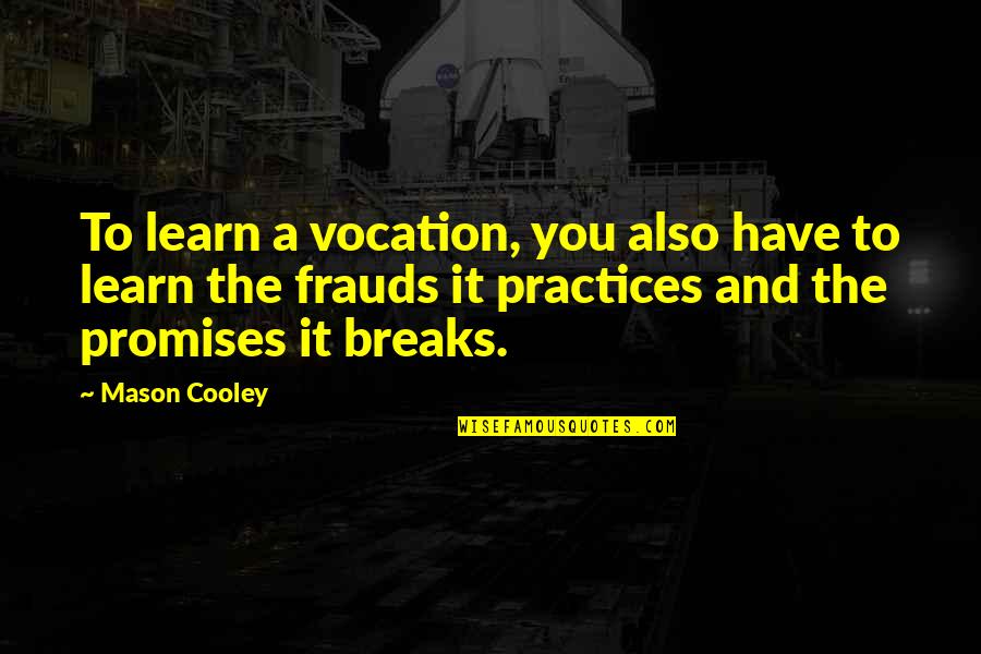 Promises Broken Quotes By Mason Cooley: To learn a vocation, you also have to