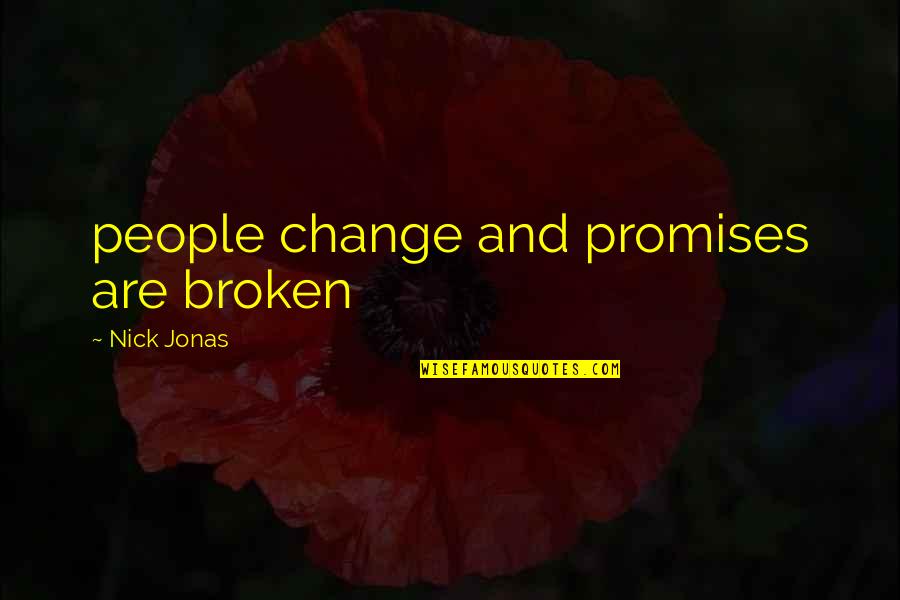 Promises Broken Quotes By Nick Jonas: people change and promises are broken