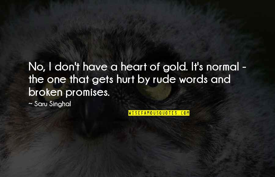 Promises Broken Quotes By Saru Singhal: No, I don't have a heart of gold.
