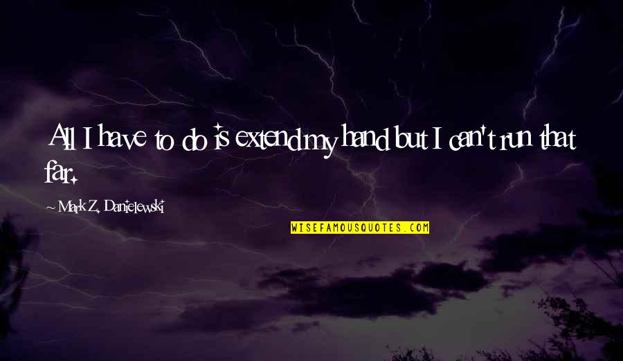 Promises Broken Tagalog Quotes By Mark Z. Danielewski: All I have to do is extend my