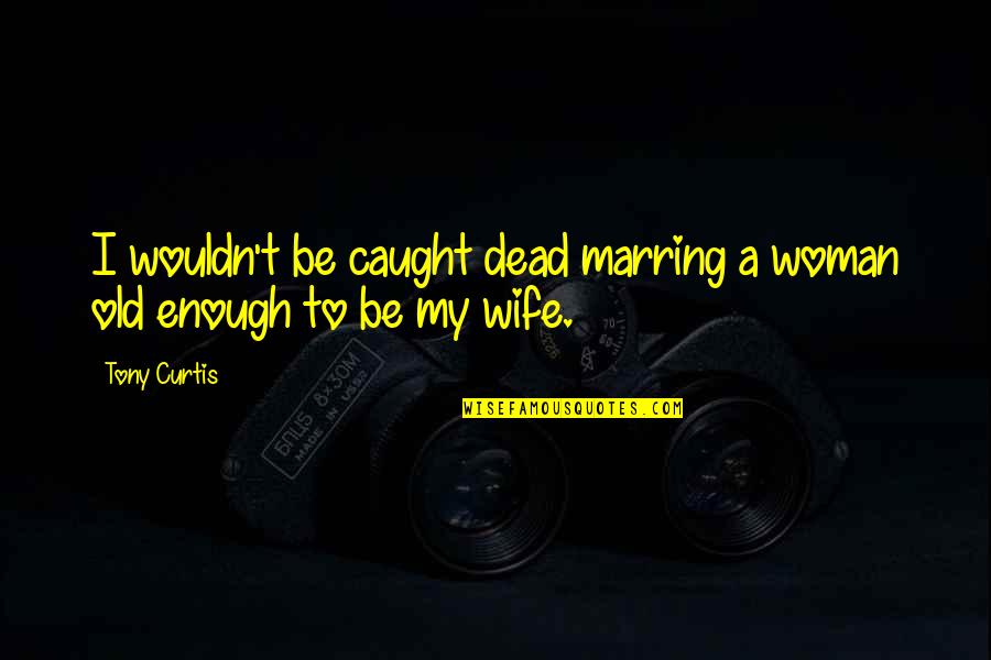 Promises Broken Tagalog Quotes By Tony Curtis: I wouldn't be caught dead marring a woman