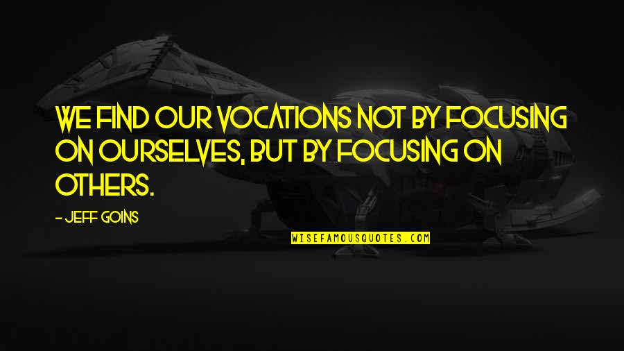 Promjene Agregacijskih Quotes By Jeff Goins: We find our vocations not by focusing on