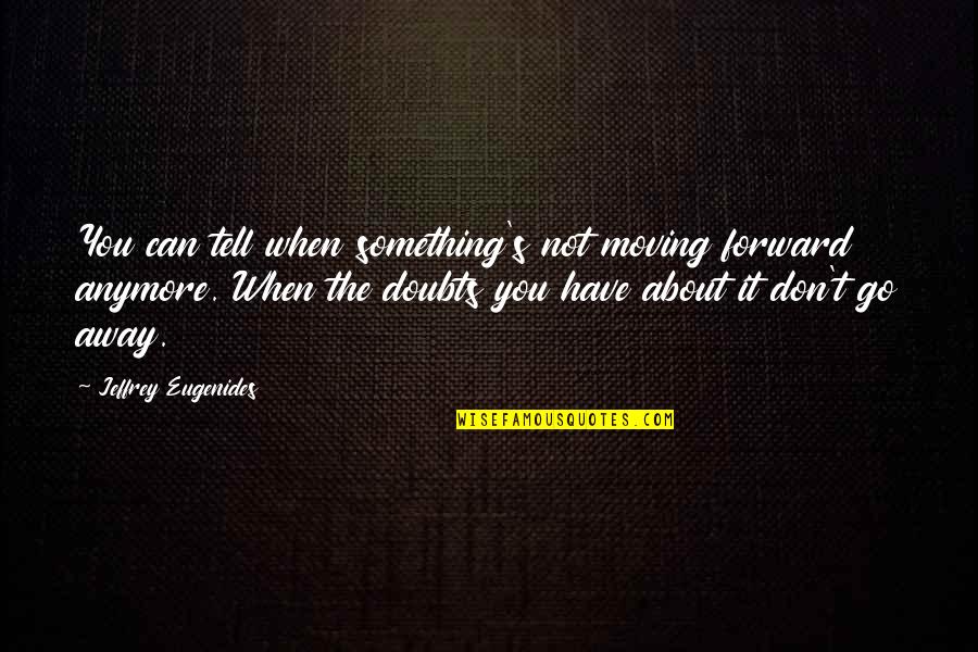 Promptings Or Me Quotes By Jeffrey Eugenides: You can tell when something's not moving forward