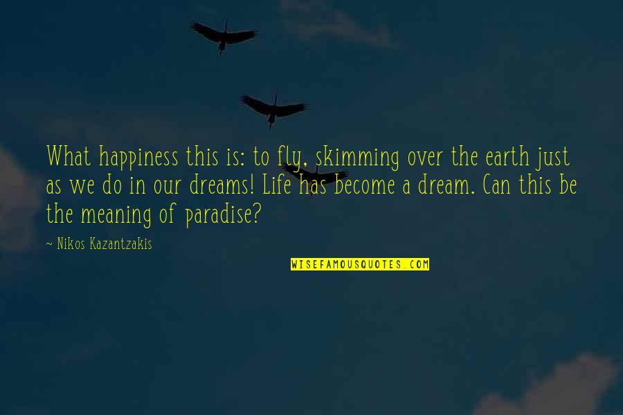 Promulgators Quotes By Nikos Kazantzakis: What happiness this is: to fly, skimming over