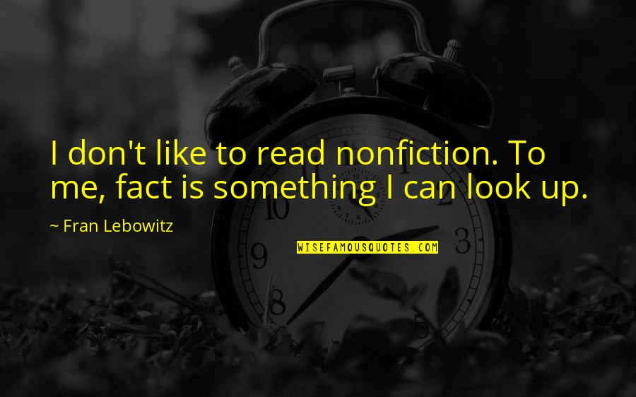 Pronostici Champions Quotes By Fran Lebowitz: I don't like to read nonfiction. To me,