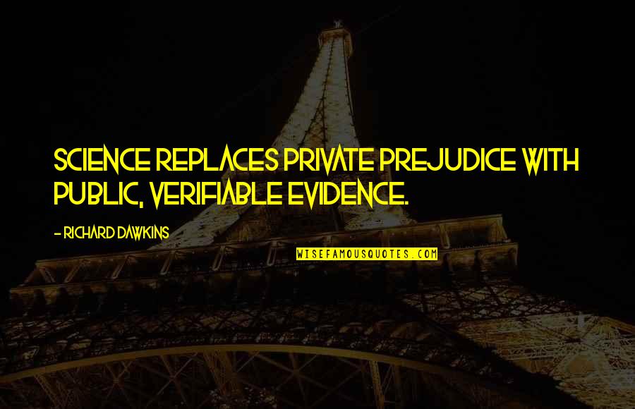 Proof And Evidence Quotes By Richard Dawkins: Science replaces private prejudice with public, verifiable evidence.