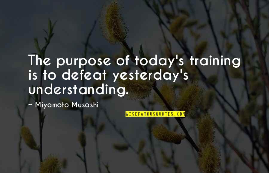 Proof Being In The Pudding Quotes By Miyamoto Musashi: The purpose of today's training is to defeat