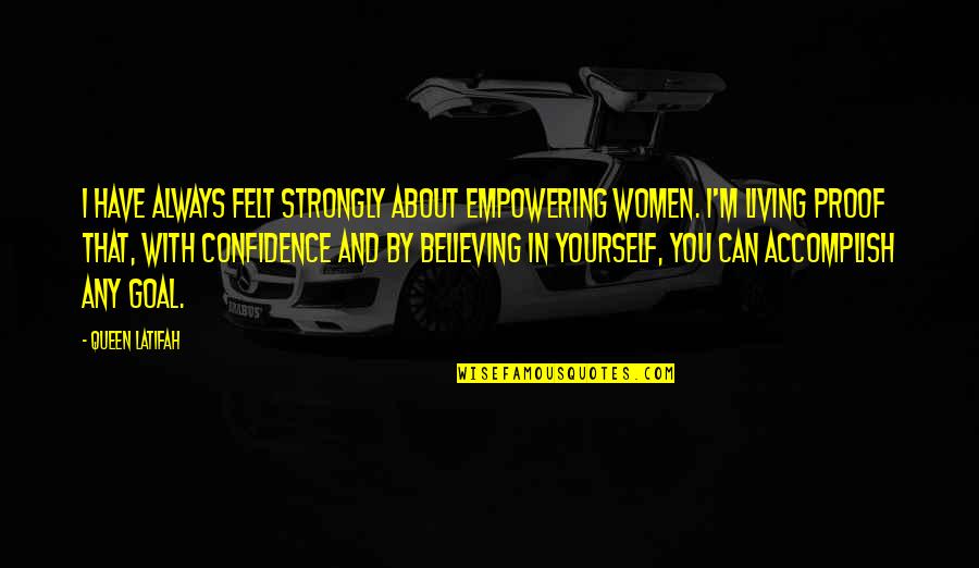 Proof Quotes By Queen Latifah: I have always felt strongly about empowering women.