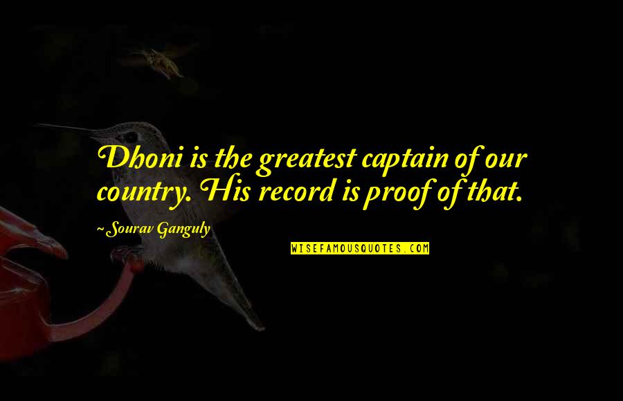 Proof Quotes By Sourav Ganguly: Dhoni is the greatest captain of our country.