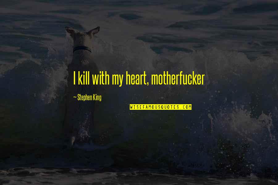 Proofreaders Finds Quotes By Stephen King: I kill with my heart, motherfucker