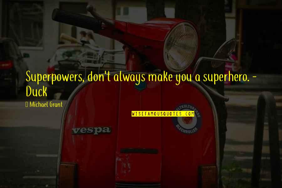 Prop Maker Quotes By Michael Grant: Superpowers, don't always make you a superhero. -