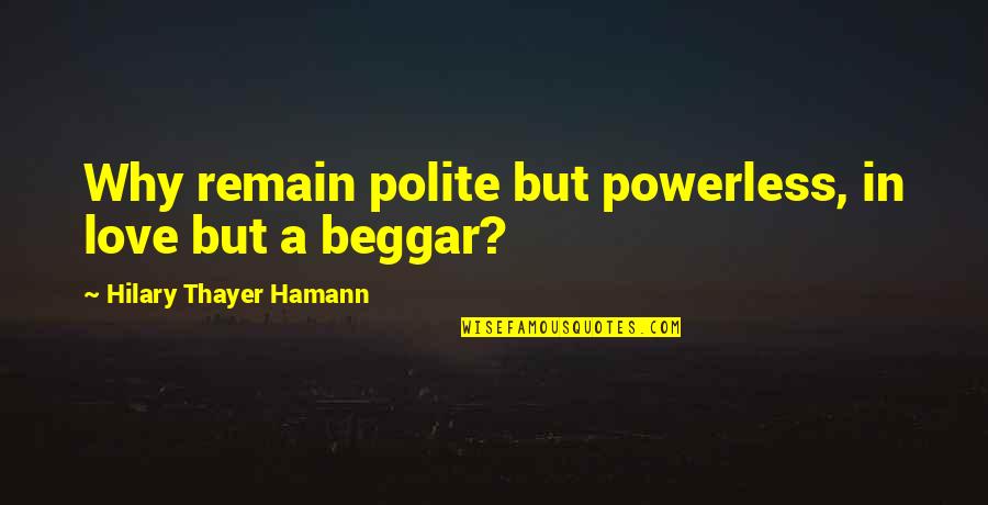 Propaganda Psychology Quotes By Hilary Thayer Hamann: Why remain polite but powerless, in love but