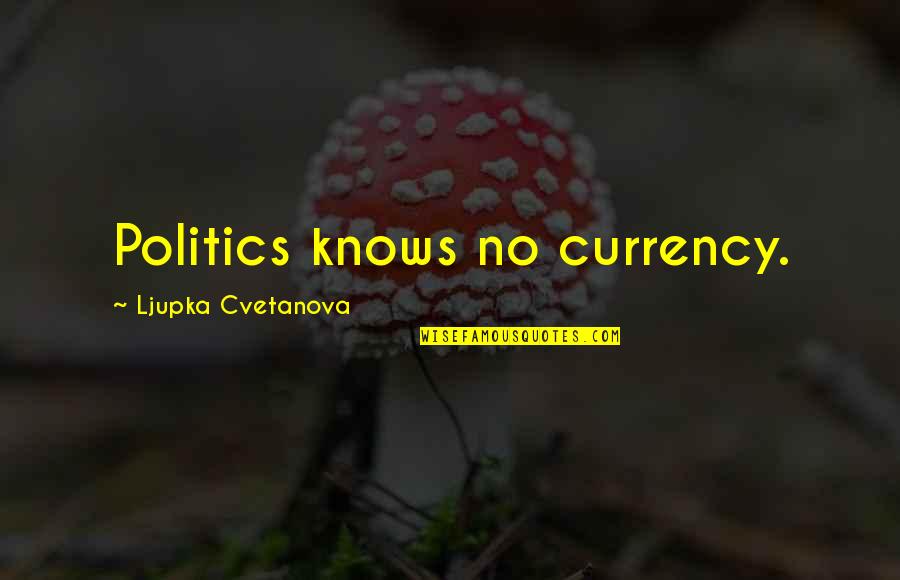 Propaganda Quotes Quotes By Ljupka Cvetanova: Politics knows no currency.