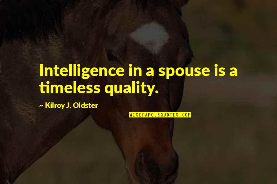 Propagandistic Art Quotes By Kilroy J. Oldster: Intelligence in a spouse is a timeless quality.