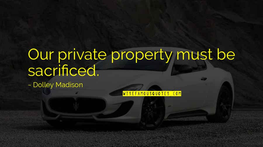 Property Quotes By Dolley Madison: Our private property must be sacrificed.