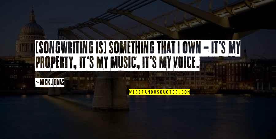 Property Quotes By Nick Jonas: [Songwriting is] something that I own - it's