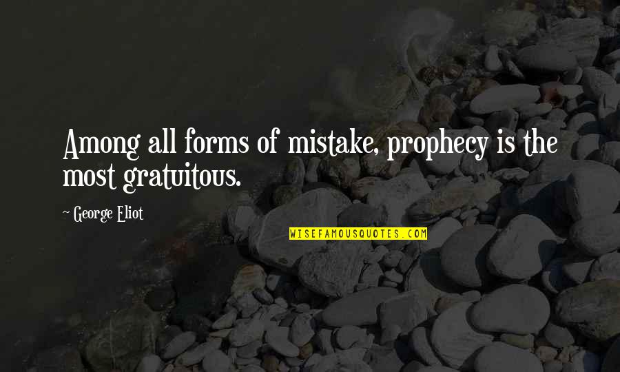 Prophecy Quotes By George Eliot: Among all forms of mistake, prophecy is the