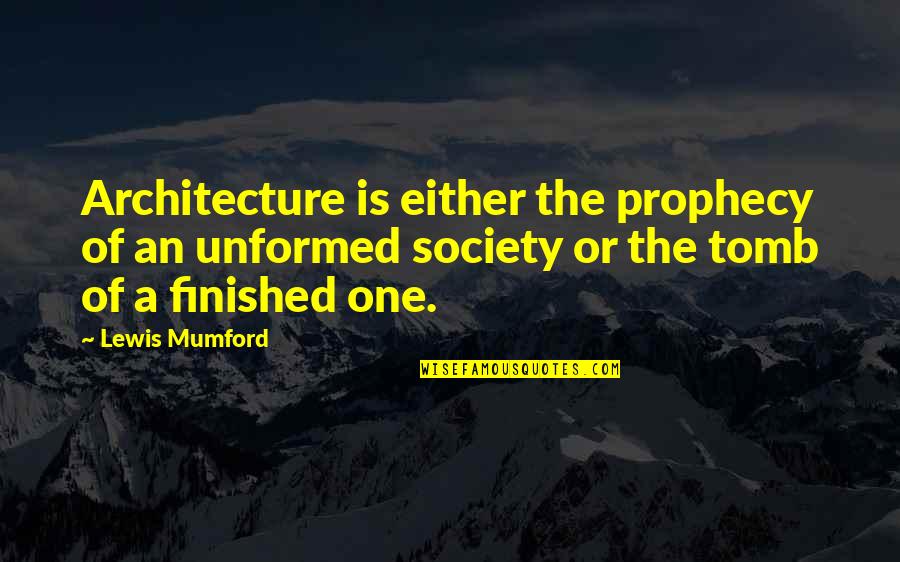 Prophecy Quotes By Lewis Mumford: Architecture is either the prophecy of an unformed