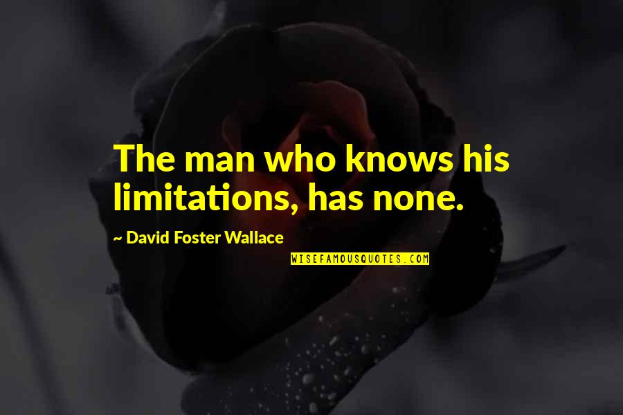 Prophesying Pronunciation Quotes By David Foster Wallace: The man who knows his limitations, has none.