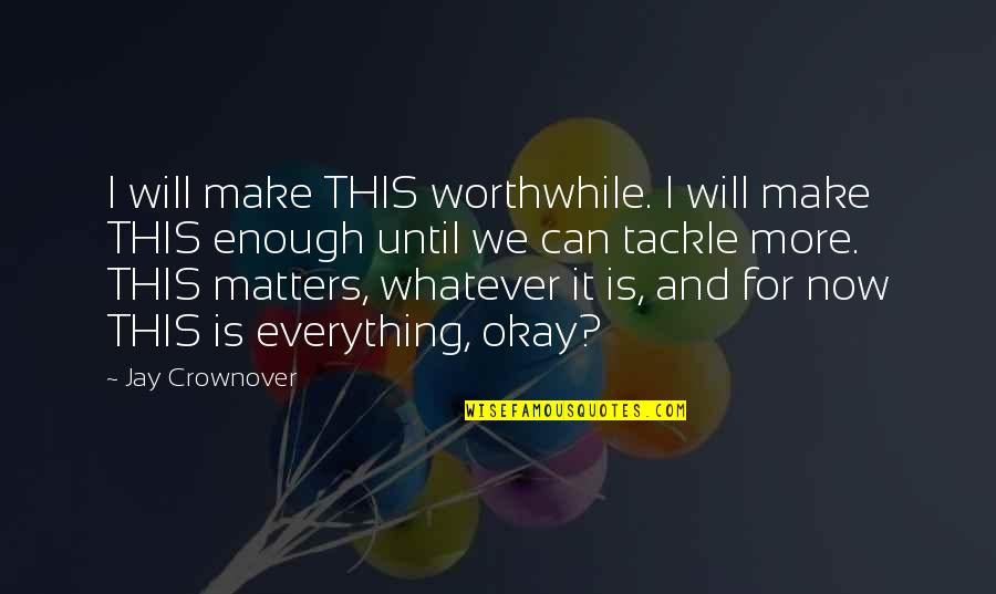 Prophet Abraham Quotes By Jay Crownover: I will make THIS worthwhile. I will make