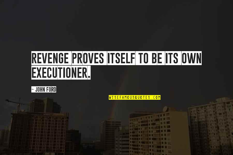 Prophet Abraham Quotes By John Ford: Revenge proves itself to be its own executioner.