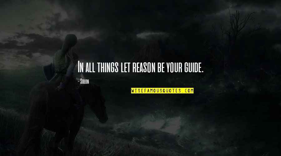 Propongas Quotes By Solon: In all things let reason be your guide.