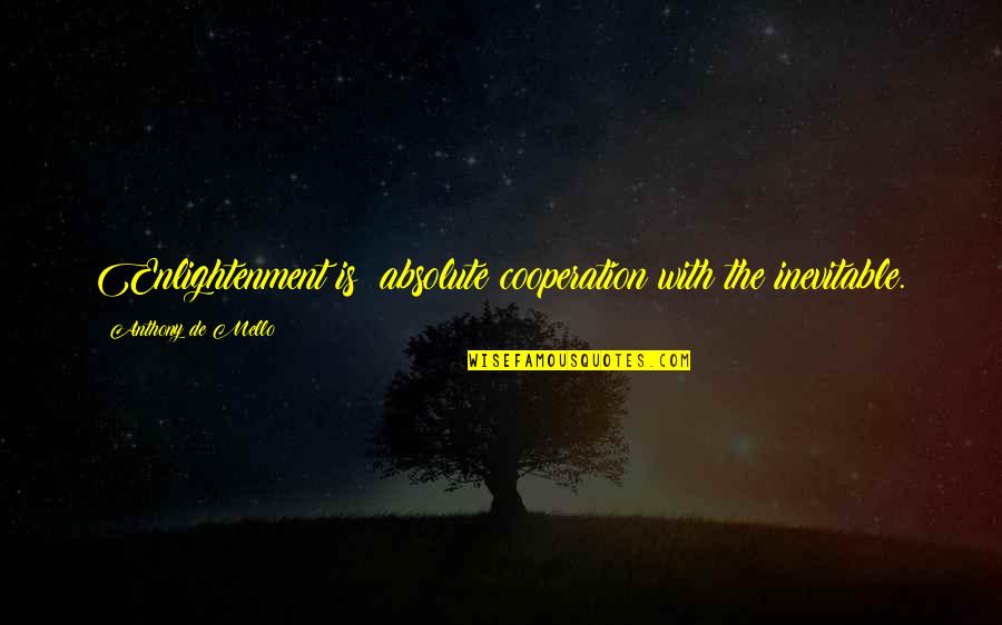 Proporcionado Significado Quotes By Anthony De Mello: Enlightenment is: absolute cooperation with the inevitable.