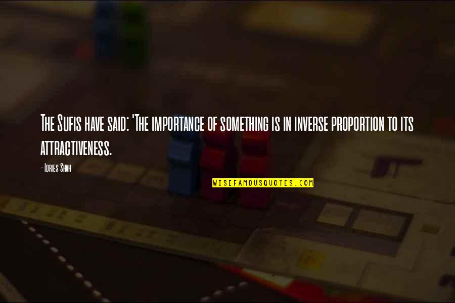 Proportion Quotes By Idries Shah: The Sufis have said: 'The importance of something