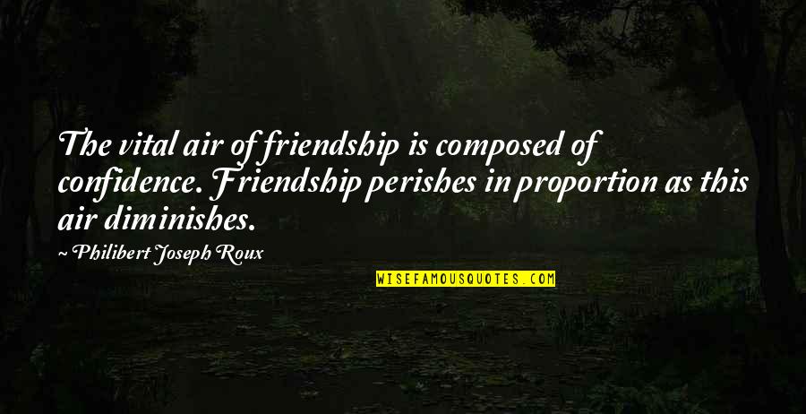 Proportion Quotes By Philibert Joseph Roux: The vital air of friendship is composed of