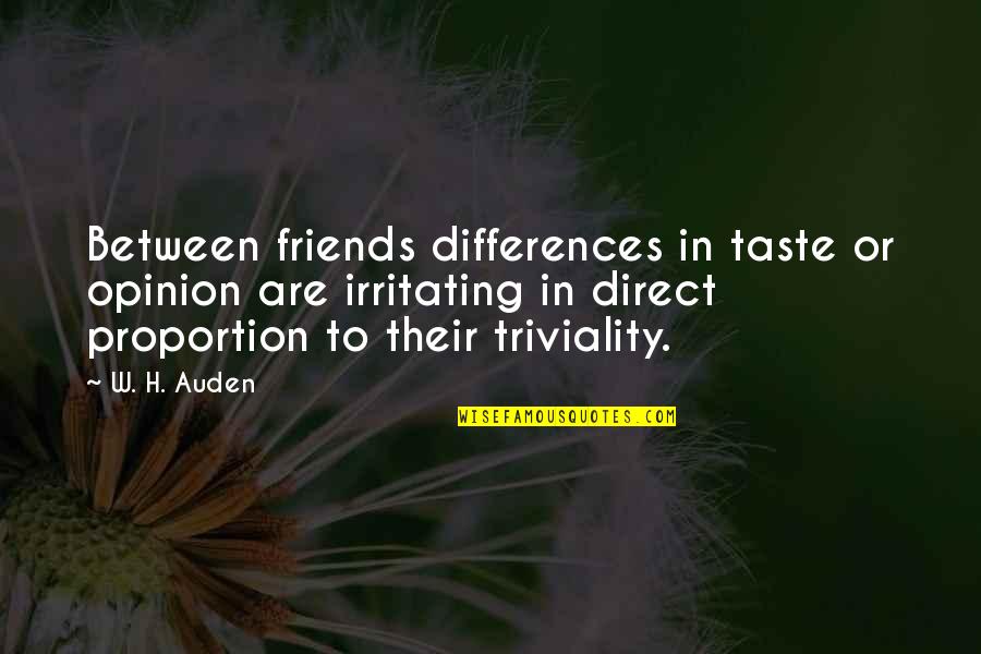 Proportion Quotes By W. H. Auden: Between friends differences in taste or opinion are