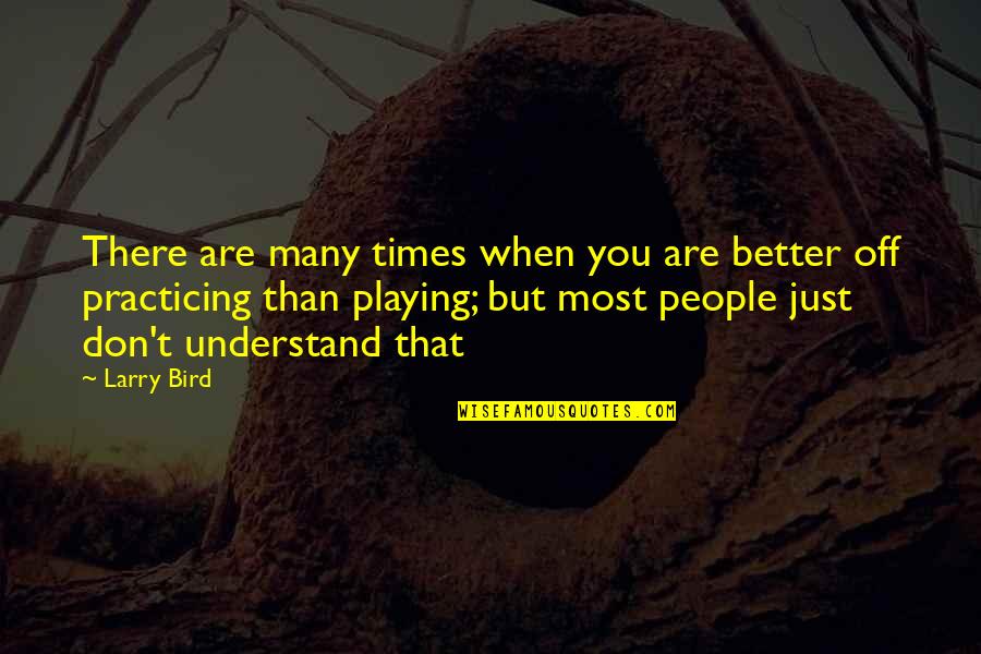 Proporzioni Esercizi Quotes By Larry Bird: There are many times when you are better