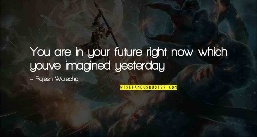 Propriate Quotes By Rajesh Walecha: You are in your future right now which