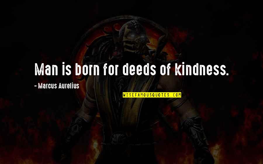 Propuesta Indecorosa Quotes By Marcus Aurelius: Man is born for deeds of kindness.