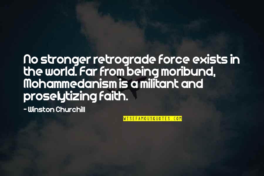 Proselytizing Quotes By Winston Churchill: No stronger retrograde force exists in the world.