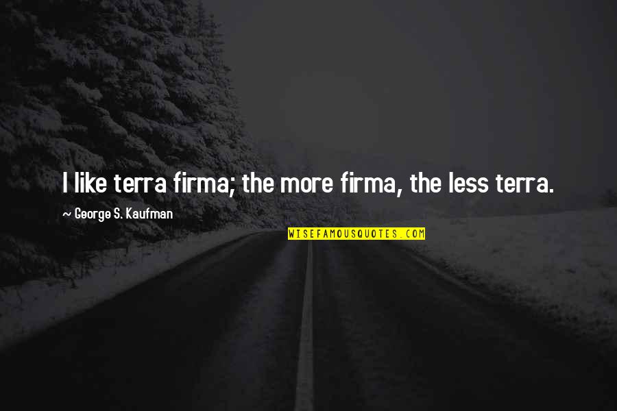 Prosite Construction Quotes By George S. Kaufman: I like terra firma; the more firma, the