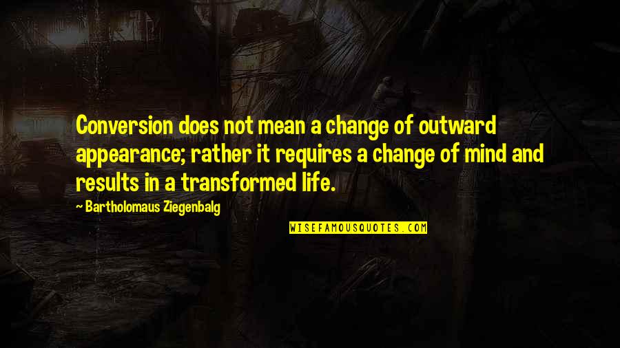 Prospect Movie Quotes By Bartholomaus Ziegenbalg: Conversion does not mean a change of outward