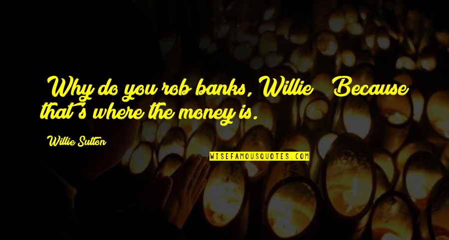 Prospects High School Quotes By Willie Sutton: (Why do you rob banks, Willie?) Because that's