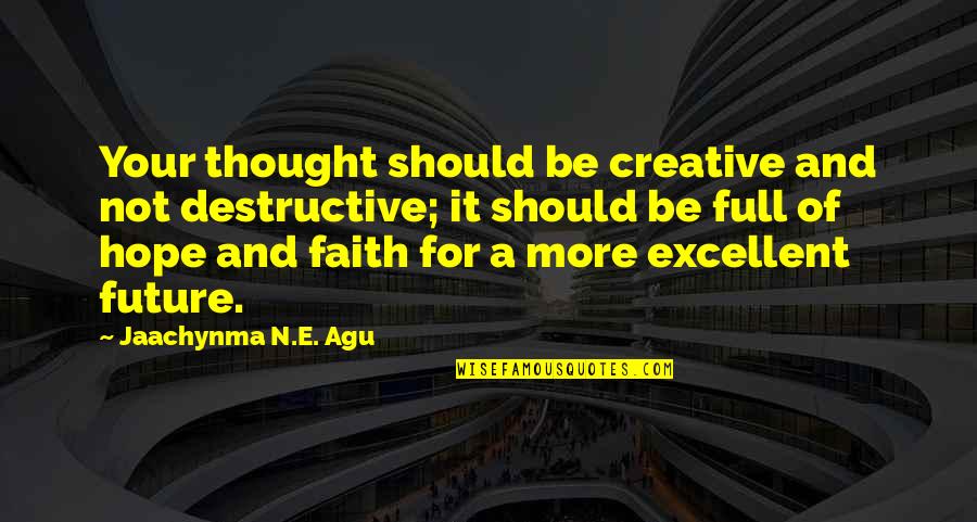 Prosperity Life Quotes By Jaachynma N.E. Agu: Your thought should be creative and not destructive;