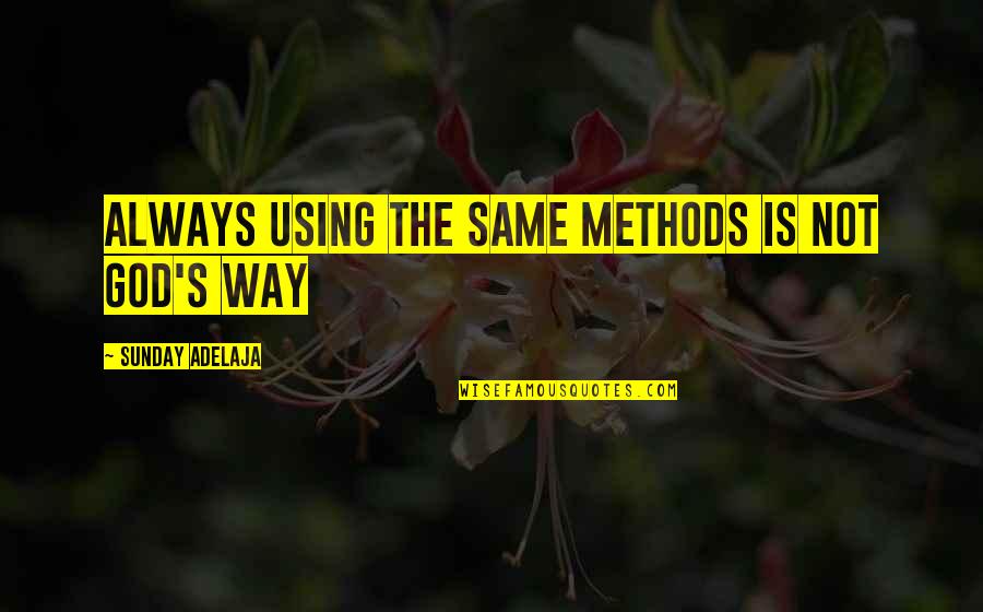 Prosperity Life Quotes By Sunday Adelaja: Always using the same methods is not God's