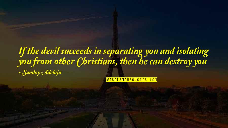 Prosperity Life Quotes By Sunday Adelaja: If the devil succeeds in separating you and