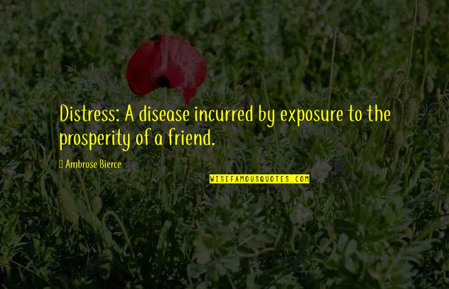 Prosperity Quotes By Ambrose Bierce: Distress: A disease incurred by exposure to the